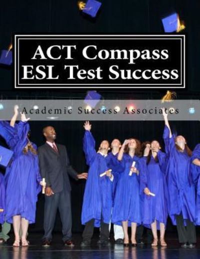 Cover for Academic Success Associates · ACT Compass ESL Test Success (Paperback Book) (2014)