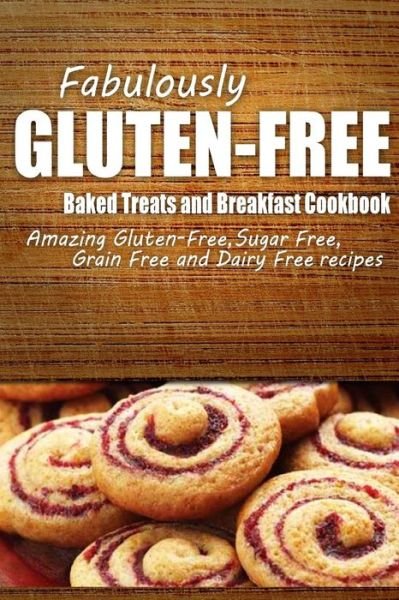 Cover for Fabulously Gluten-free · Fabulously Gluten-free - Baked Treats and Breakfast Cookbook: Yummy Gluten-free Ideas for Celiac Disease and Gluten Sensitivity (Paperback Book) (2014)