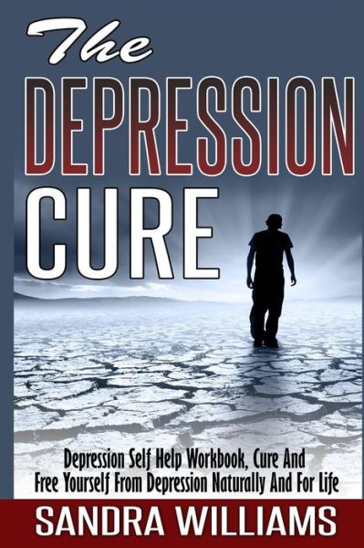 Cover for Sandra Williams · The Depression Cure: Depression Self Help Workbook, Cure and Free Yourself from Depression Naturally and for Life (Paperback Book) (2015)