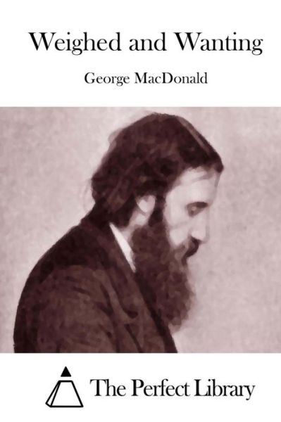 Weighed and Wanting - George Macdonald - Books - Createspace - 9781512045635 - May 4, 2015