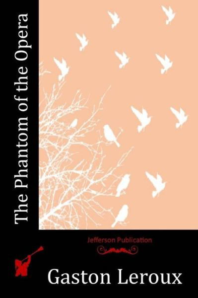 The Phantom of the Opera - Gaston Leroux - Böcker - Createspace - 9781512102635 - 7 maj 2015