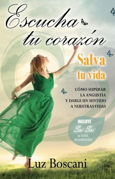 Cover for Luz Boscani · Escucha Tu Corazon, Salva Tu Vida.: Como Superar La Angustia Y Darle Un Sentido a Nuestras Vidas. (Taschenbuch) (2015)