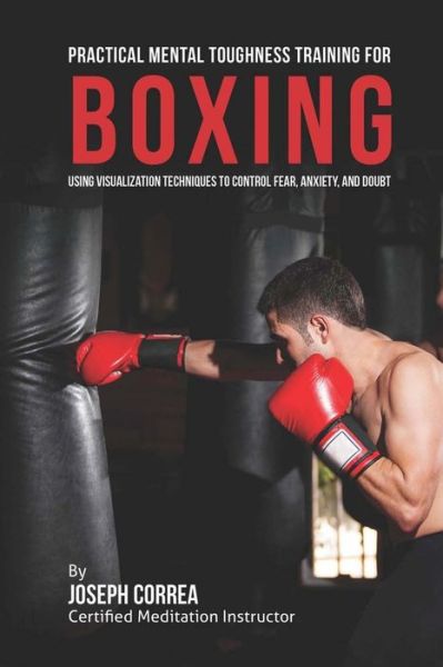 Cover for Correa (Certified Meditation Instructor) · Practical Mental Toughness Training for Boxing: Using Visualization to Control Fear, Anxiety, and Doubt (Paperback Book) (2015)