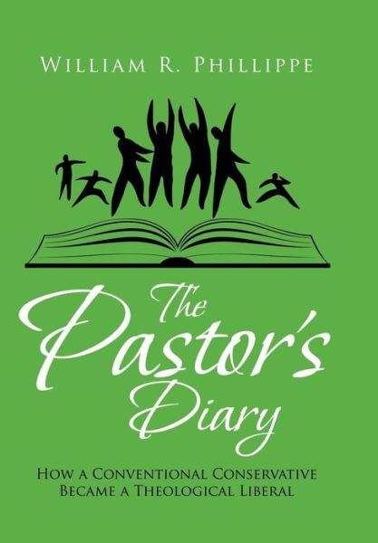 The Pastor's Diary: How a Conventional Conservative Became a Theological Liberal - William R Phillippe - Books - Xlibris Corporation - 9781514405635 - September 11, 2015