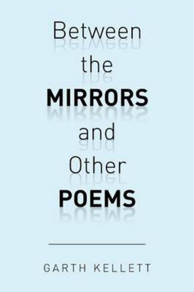 Cover for Garth Kellett · Between the Mirrors and Other Poems (Paperback Book) (2015)