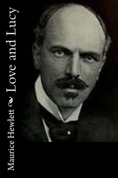 Love and Lucy - Maurice Hewlett - Books - Createspace Independent Publishing Platf - 9781518775635 - October 26, 2015