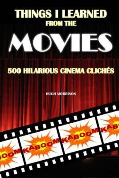 Cover for Hugh Morrison · Things I Learned from the Movies : 500 Hilarious Cinema Clichés (Paperback Book) (2015)