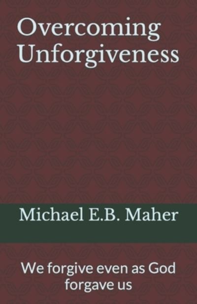 Cover for Michael E B Maher · Overcoming Unforgiveness (Taschenbuch) (2017)