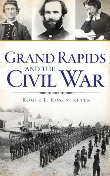 Cover for Roger L Rosentreter · Grand Rapids and the Civil War (Hardcover bog) (2018)