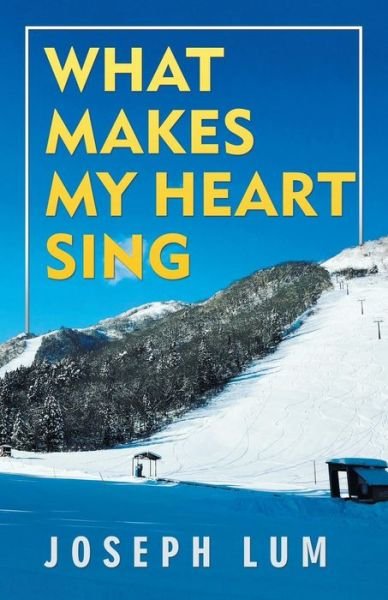 Joseph Lum · What Makes My Heart Sing (Paperback Book) (2018)