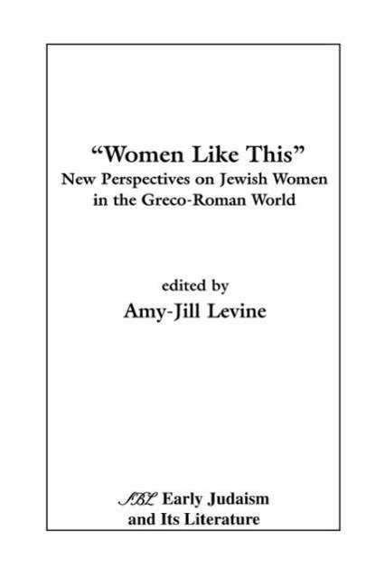 Women Like This: New Perspectives on Jewish Women in the Greco-roman World - Amy-jill Levine - Livros - Society of Biblical Literature - 9781555404635 - 1991