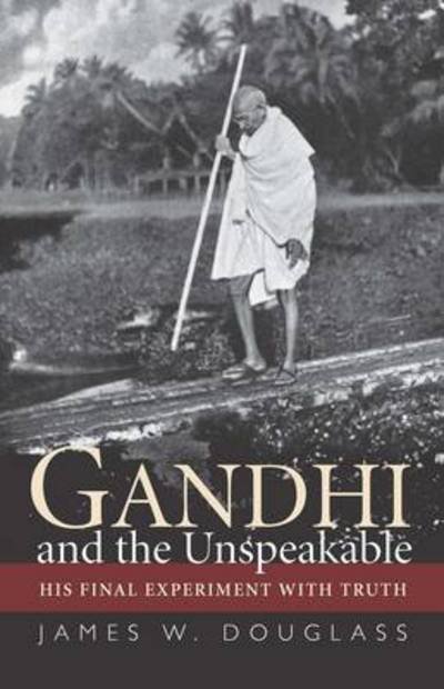 Cover for James W. Douglass · Gandhi and the Unspeakable: His Final Experiment with Truth (Innbunden bok) (2012)