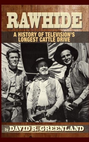 Rawhide - a History of Television's Longest Cattle Drive (Hardback) - David R Greenland - Books - BearManor Media - 9781593938635 - September 30, 2015
