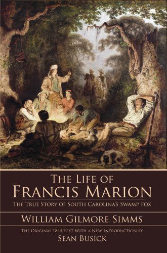 Cover for William Gilmore Simms · The Life of Francis Marion: the True Story of South Carolina's Swamp Fox (Paperback Book) (2007)