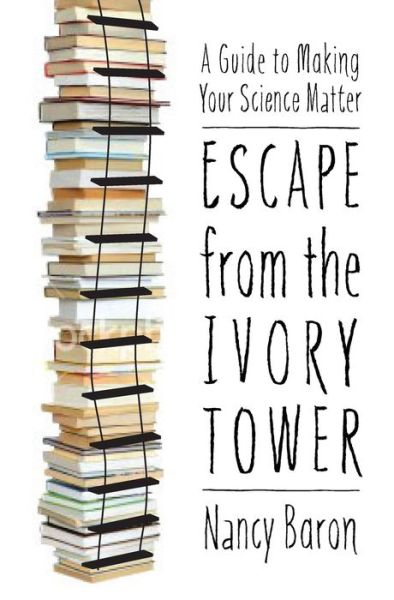 Cover for Nancy Baron · Escape from the Ivory Tower: A Guide to Making Your Science Matter (Hardcover Book) (2010)