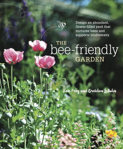 Cover for Kate Frey · The Bee-Friendly Garden: Design an Abundant, Flower-Filled Yard that Nurtures Bees and Supports Biodiversity (Paperback Book) (2016)