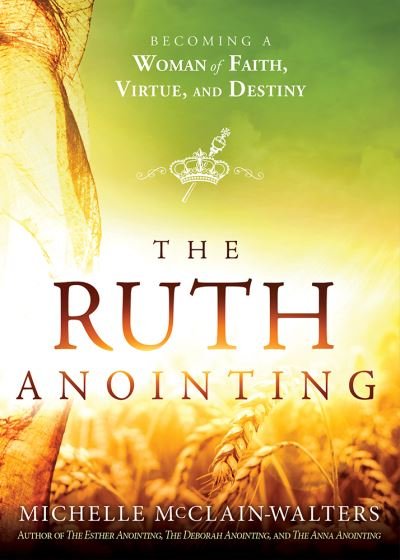 Cover for Michelle McClain-Walters · The Ruth Anointing : Becoming a Woman of Faith, Virtue, and Destiny (Paperback Book) (2018)