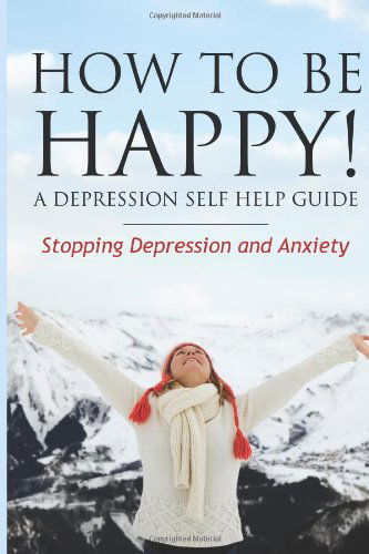 Cover for Grace Anderson · How to Be Happy! a Depression Self Help Guide: Stopping Depression and Anxiety (Taschenbuch) (2013)