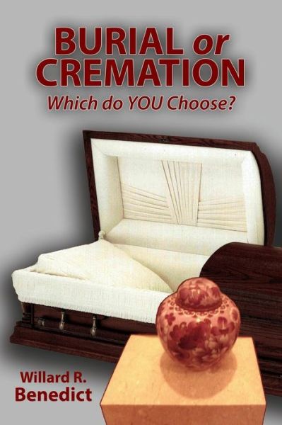 Burial or Cremation - Which Do You Choose? - Willard R Benedict - Books - Faithful Life Publishers - 9781630730635 - October 15, 2014