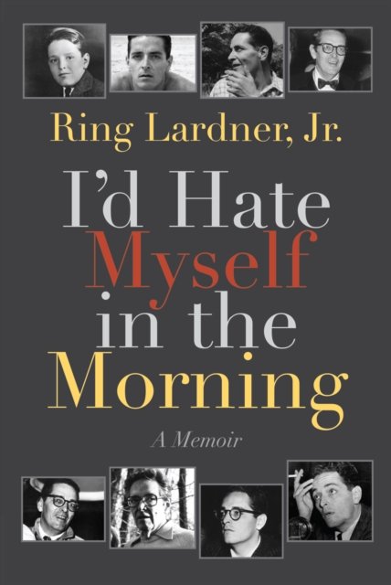Cover for Ring Lardner · I'd Hate Myself in the Morning: A Memoir (Paperback Bog) [Revised edition] (2017)