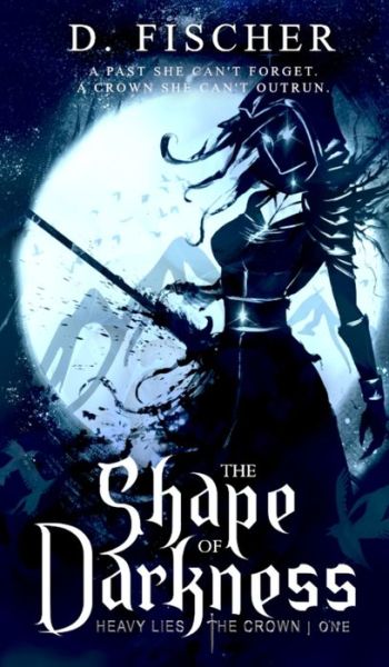 Cover for D Fischer · The Shape of Darkness (Heavy Lies the Crown) (Hardcover Book) (2021)