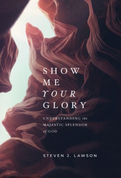 Cover for Steven J. Lawson · Show Me Your Glory (Hardcover Book) (2020)