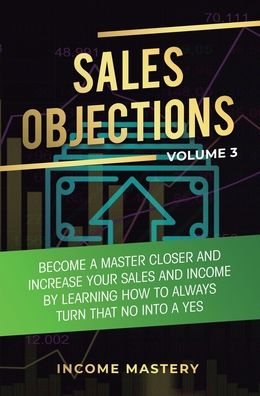 Cover for Phil Wall · Sales Objections: Become a Master Closer and Increase Your Sales and Income by Learning How to Always Turn That No into a Yes Volume 3 (Hardcover Book) (2020)