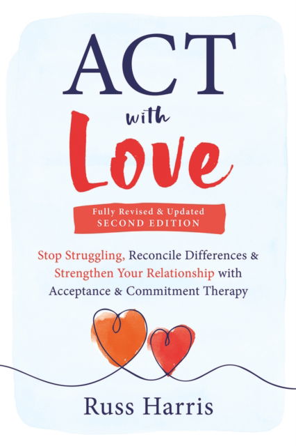 Cover for Russ Harris · ACT with Love: Stop Struggling, Reconcile Differences, and Strengthen Your Relationship with Acceptance and Commitment Therapy (Paperback Book) (2023)