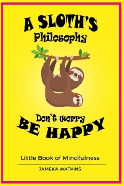 A Sloth's philosophy, Don't worry be happy - Jameka Watkins - Books - Independently Published - 9781653571635 - January 2, 2020