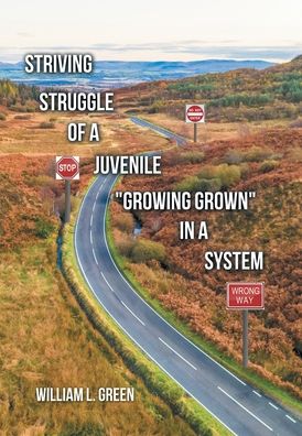 Cover for William L. Green · Striving Struggle of a Juvenile &quot;Growing Grown&quot; in a System (Hardcover Book) (2020)