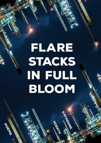 Cover for Katherine Hoerth · Flare Stacks in Full Bloom: Poems - The Margaret Lea Houston Series (Paperback Book) (2022)