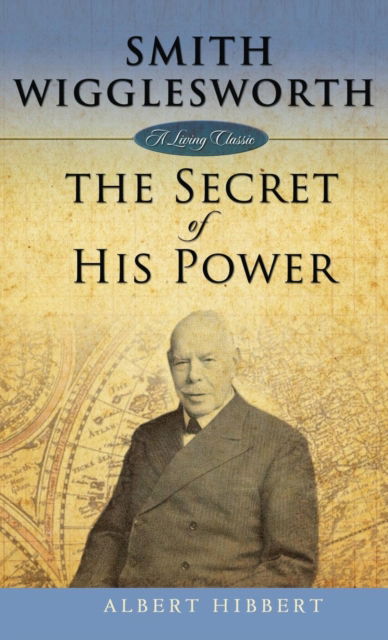 Cover for Albert Hibbert · Smith Wigglesworth: Secret of His Power (Hardcover Book) (2019)