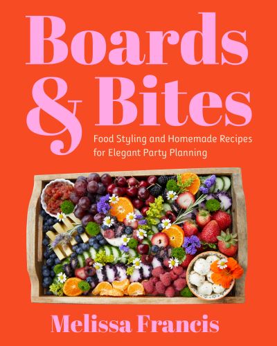 Cover for Melissa Francis · Boards and Bites: Food Styling and Homemade Recipes for Elegant Party Planning (Gebundenes Buch) (2023)