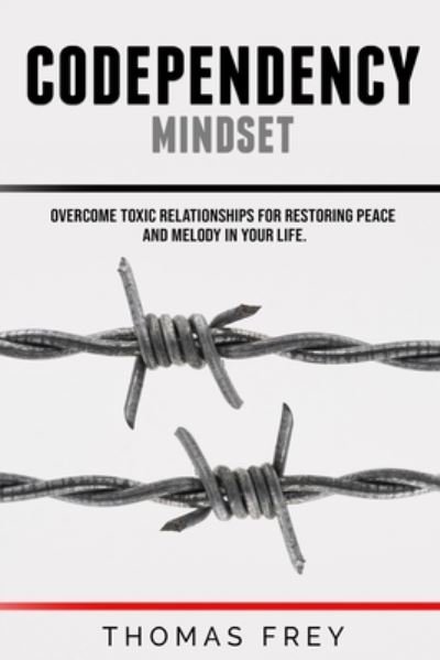 Cover for Thomas Frey · Codependency mindset - Overcome toxic relationships for restoring peace and melody in your life. (Pocketbok) (2019)