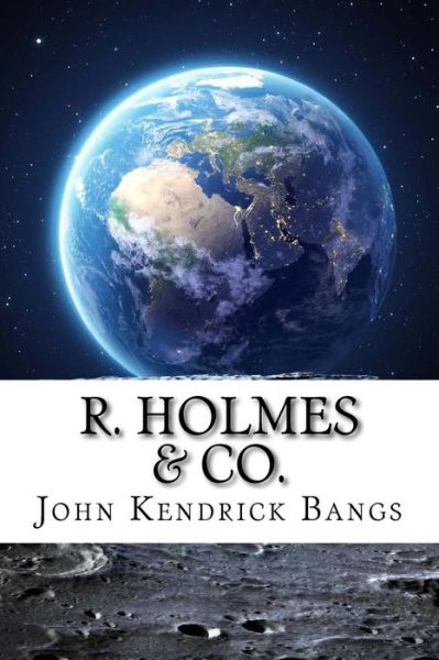 R. Holmes & Co. - John Kendrick Bangs - Książki - Createspace Independent Publishing Platf - 9781729533635 - 28 października 2018