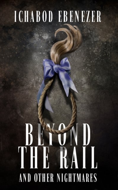 Cover for Ichabod Ebenezer · Beyond the Rail and Other Nightmares (Pocketbok) (2021)