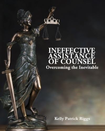 Cover for Kelly Patrick Riggs · Ineffective Assistance of Counsel Overcoming the Inevitable (Paperback Bog) (2019)