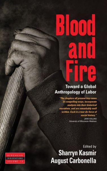 Cover for Sharryn Kasmir · Blood and Fire: Toward a Global Anthropology of Labor - Dislocations (Hardcover Book) (2014)