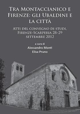 Cover for Tra Montaccianico e Firenze: gli Ubaldini e la citta: Atti del convegno di studi, Firenze-Scarperia 28–29 settembre 2012 - Limina / Limites: Archaeologies, histories, islands and borders in the Mediterranean (365-1556) (Paperback Book) (2016)