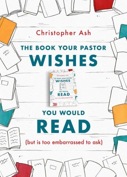 Cover for Christopher Ash · The Book Your Pastor Wishes You Would Read: (but is too embarrassed to ask) (Paperback Book) (2019)