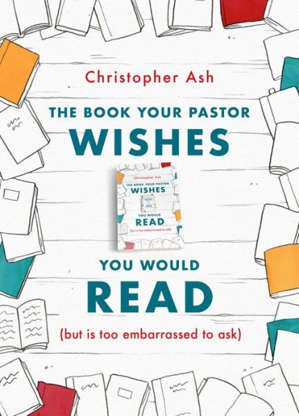 Cover for Christopher Ash · The Book Your Pastor Wishes You Would Read: (but is too embarrassed to ask) (Paperback Bog) (2019)