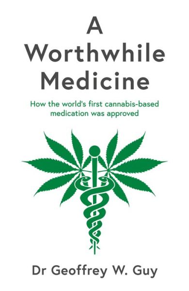 Cover for Dr Geoffrey Guy · A Worthwhile Medicine: How the world’s first cannabis-based medication was approved (Hardcover Book) [Main edition] (2021)