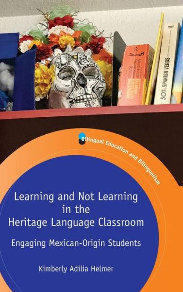 Cover for Kimberly Adilia Helmer · Learning and Not Learning in the Heritage Language Classroom: Engaging Mexican-Origin Students - Bilingual Education &amp; Bilingualism (Hardcover Book) (2020)
