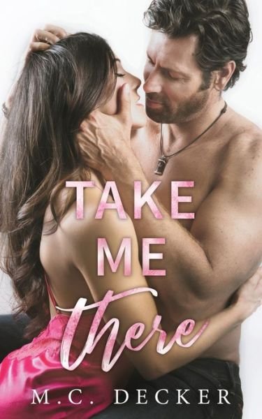 Take Me There - M C Decker - Books - Independently Published - 9781790315635 - November 24, 2018