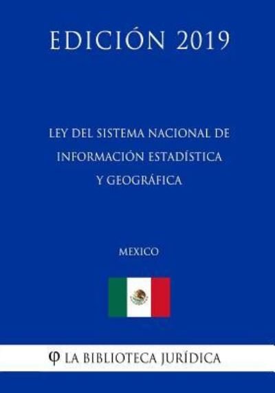 Cover for La Biblioteca Juridica · Ley del Sistema Nacional de Informacion Estadistica Y Geografica (Mexico) (Edicion 2019) (Pocketbok) (2019)
