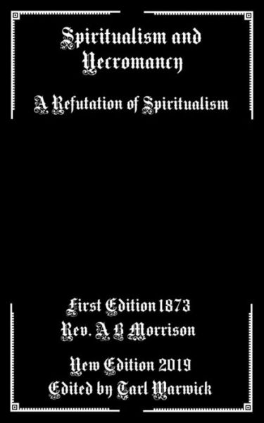 Spiritualism and Necromancy - A B Morrison - Books - Independently Published - 9781795422635 - January 29, 2019