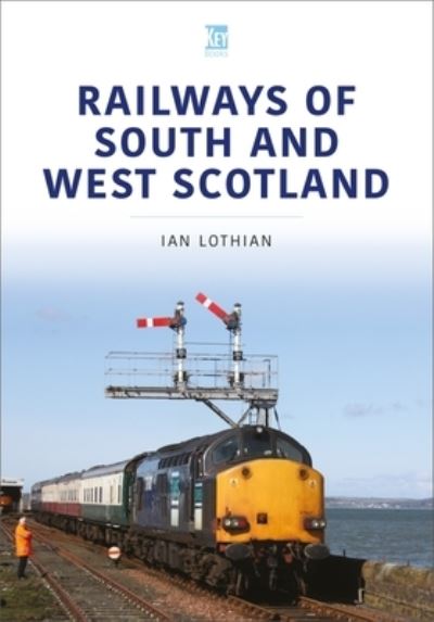 Railways of South and West Scotland - Britain's Railways Series - Ian Lothian - Books - Key Publishing Ltd - 9781802821635 - December 19, 2022