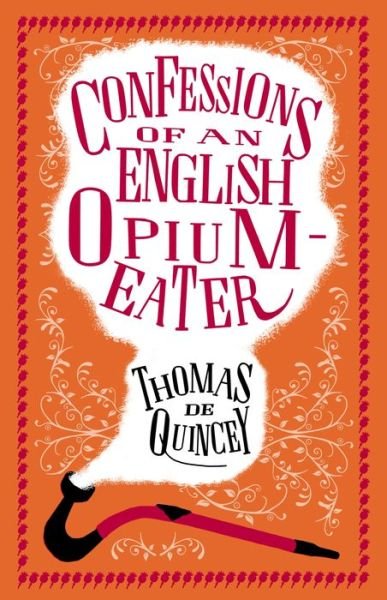 Cover for Thomas De Quincey · Confessions of an English Opium-Eater: Annotated Edition – Also includes The Pleasures of Opium, Introduction to the Pains of Opium and The Pains of Opium (Paperback Book) (2018)