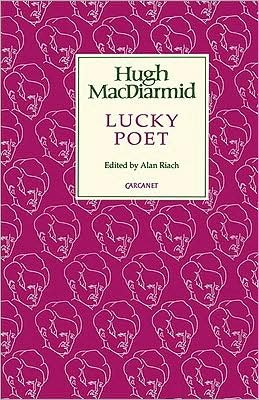 Cover for Hugh MacDiarmid · Lucky Poet: A Self-Study in Literature and Political Ideas : Being the Autobiography of Hugh MacDiarmid (Christopher Murray Grieve) - Lives &amp; letters: MacDiarmid 2000 (Inbunden Bok) [New edition] (1996)