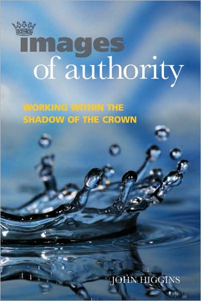 Cover for John Higgins · Images of Authority: Working Within the Shadow of the Crown - Management, Policy + Education (Paperback Book) (2009)